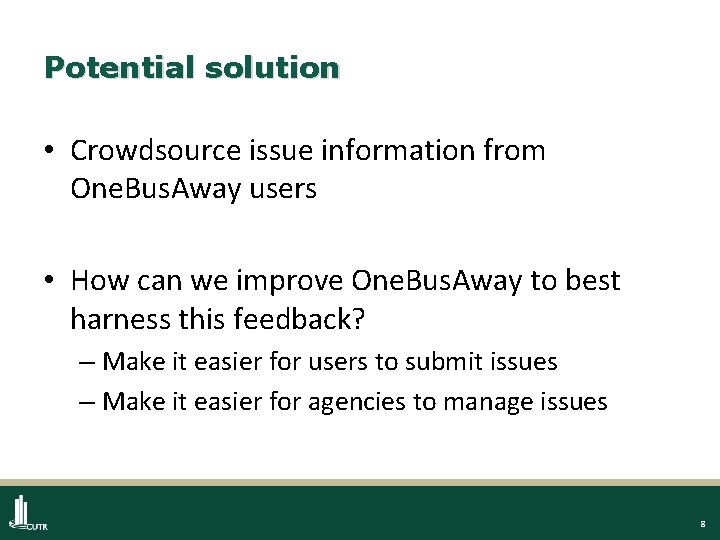 Potential solution • Crowdsource issue information from One. Bus. Away users • How can