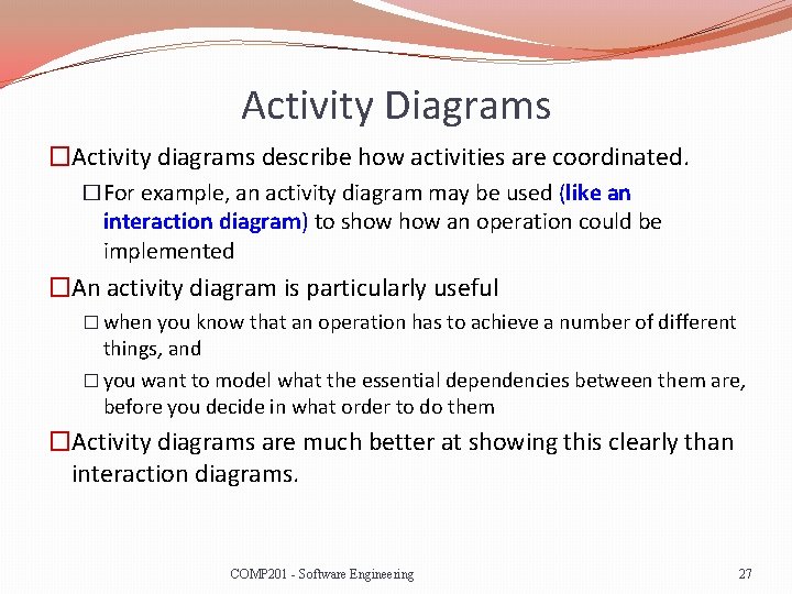 Activity Diagrams �Activity diagrams describe how activities are coordinated. �For example, an activity diagram