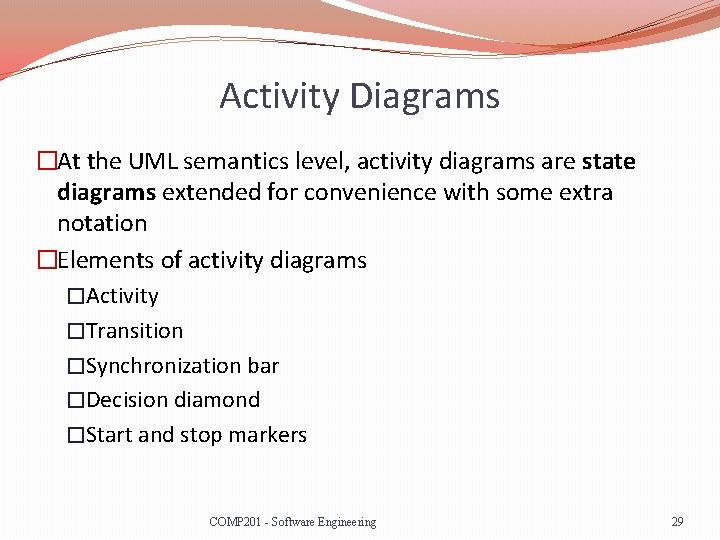 Activity Diagrams �At the UML semantics level, activity diagrams are state diagrams extended for