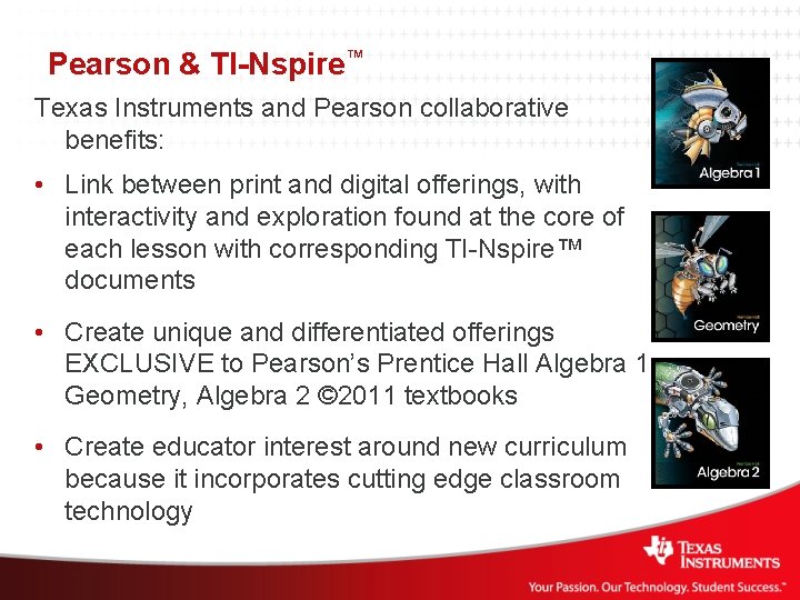 Pearson & TI-Nspire™ Texas Instruments and Pearson collaborative benefits: • Link between print and