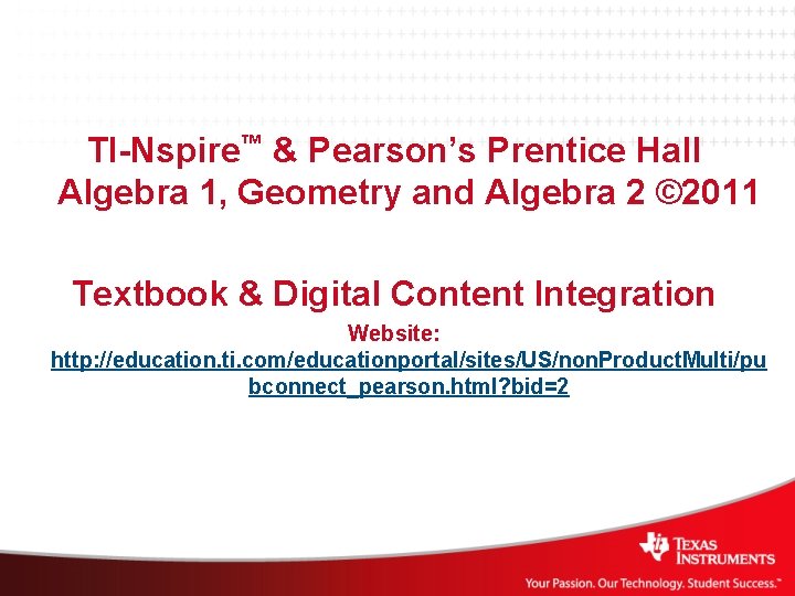 TI-Nspire™ & Pearson’s Prentice Hall Algebra 1, Geometry and Algebra 2 © 2011 Textbook