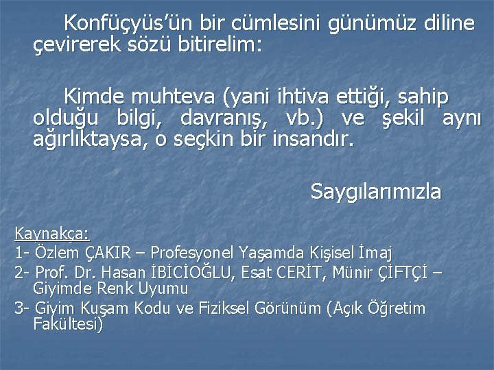 Konfüçyüs’ün bir cümlesini günümüz diline çevirerek sözü bitirelim: Kimde muhteva (yani ihtiva ettiği, sahip