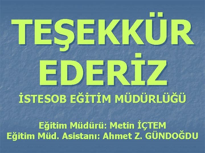 TEŞEKKÜR EDERİZ İSTESOB EĞİTİM MÜDÜRLÜĞÜ Eğitim Müdürü: Metin İÇTEM Eğitim Müd. Asistanı: Ahmet Z.