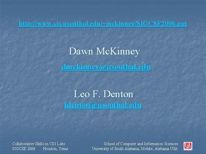 http: //www. cis. usouthal. edu/~mckinney/SIGCSE 2006. ppt Dawn Mc. Kinney dmckinney@usouthal. edu Leo F.