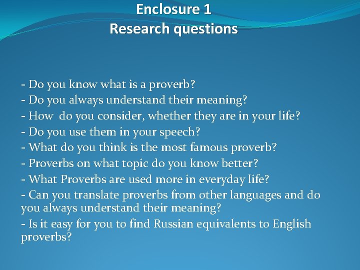 Enclosure 1 Research questions - Do you know what is a proverb? - Do