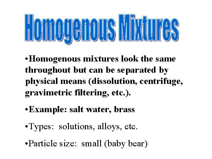  • Homogenous mixtures look the same throughout but can be separated by physical