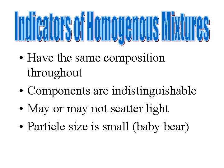  • Have the same composition throughout • Components are indistinguishable • May or