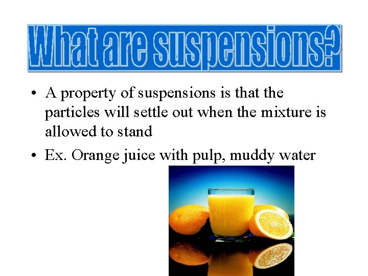  • A property of suspensions is that the particles will settle out when