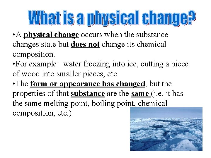  • A physical change occurs when the substance changes state but does not