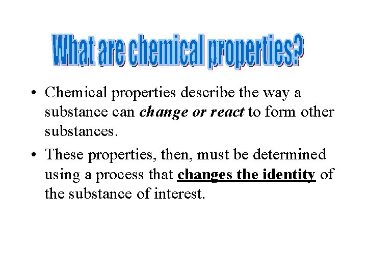  • Chemical properties describe the way a substance can change or react to