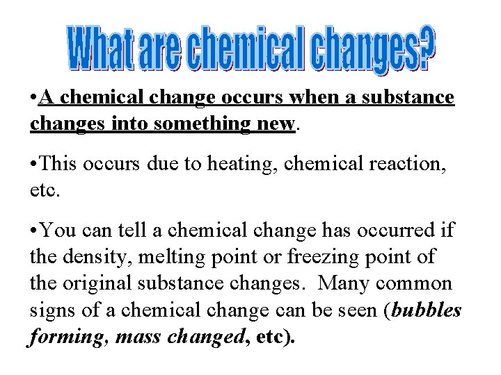  • A chemical change occurs when a substance changes into something new. •