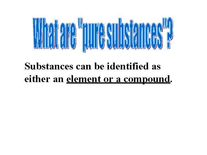 Substances can be identified as either an element or a compound. 