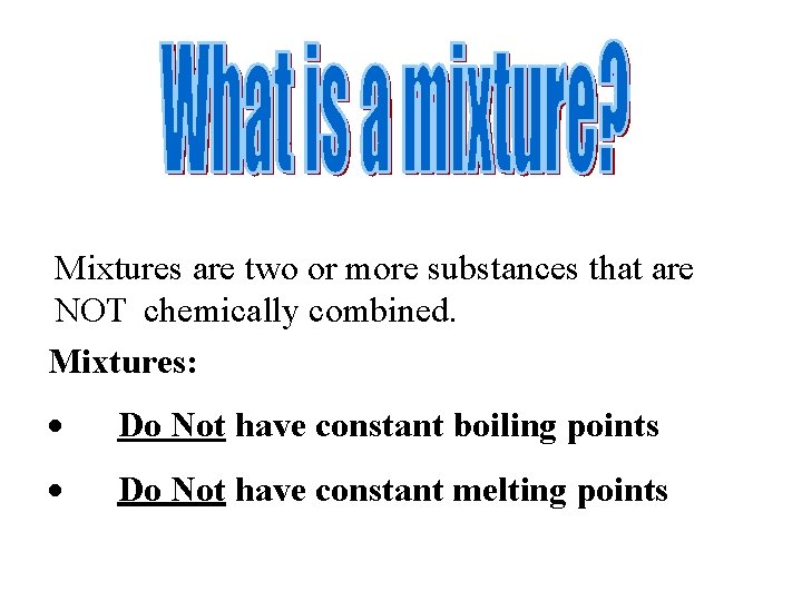 Mixtures are two or more substances that are NOT chemically combined. Mixtures: · Do