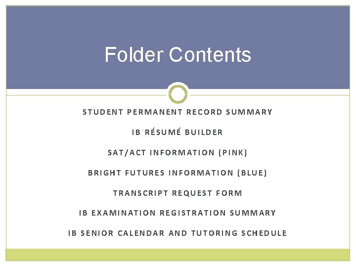 Folder Contents STUDENT PERMANENT RECORD SUMMARY IB RÉSUMÉ BUILDER SAT/ACT INFORMATION (PINK) BRIGHT FUTURES