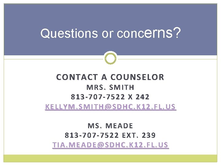 Questions or concerns? CONTACT A COUNSELOR MRS. SMITH 813 -707 -7522 X 242 KELLYM.