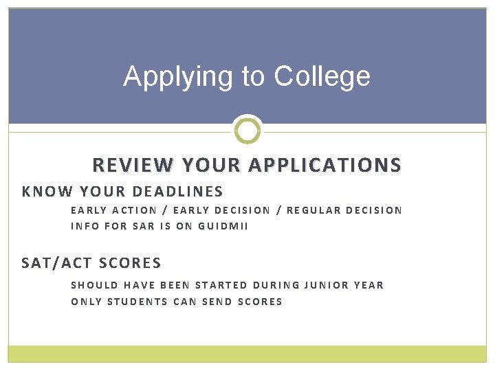 Applying to College REVIEW YOUR APPLICATIONS KNOW YOUR DEADLINES EARLY ACTION / EARLY DECISION