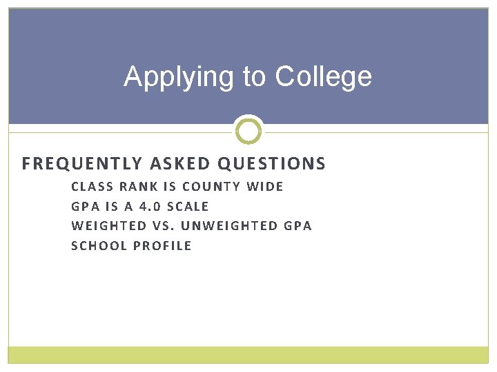 Applying to College FREQUENTLY ASKED QUESTIONS CLASS RANK IS COUNTY WIDE GPA IS A