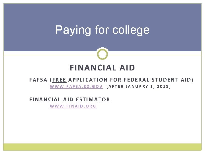 Paying for college FINANCIAL AID FAFSA (FREE APPLICATION FOR FEDERAL STUDENT AID) WWW. FAFSA.