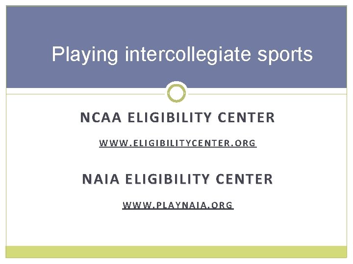 Playing intercollegiate sports NCAA ELIGIBILITY CENTER WWW. ELIGIBILITYCENTER. ORG NAIA ELIGIBILITY CENTER WWW. PLAYNAIA.