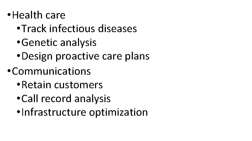  • Health care • Track infectious diseases • Genetic analysis • Design proactive