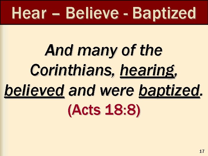 Hear – Believe - Baptized And many of the Corinthians, hearing, believed and were