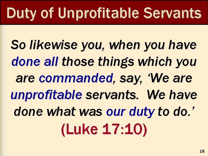 Duty of Unprofitable Servants So likewise you, when you have done all those things