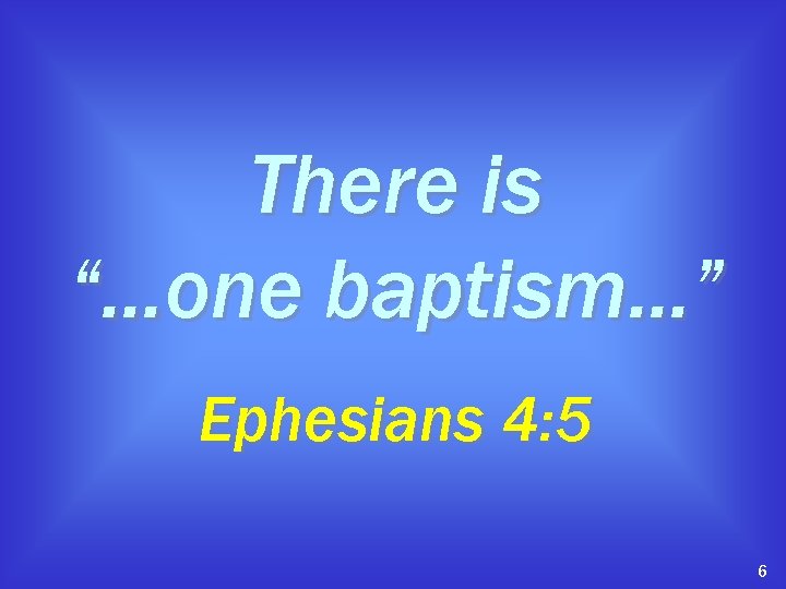There is “…one baptism…” Ephesians 4: 5 6 