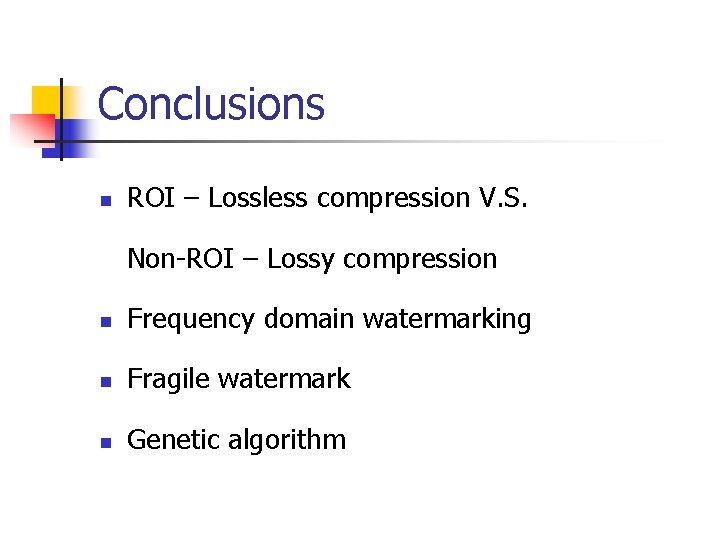 Conclusions n ROI – Lossless compression V. S. Non-ROI – Lossy compression n Frequency