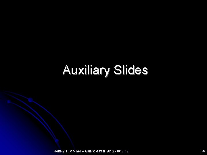 Auxiliary Slides Jeffery T. Mitchell – Quark Matter 2012 - 8/17/12 26 