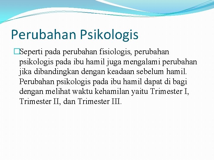 Perubahan Psikologis �Seperti pada perubahan fisiologis, perubahan psikologis pada ibu hamil juga mengalami perubahan