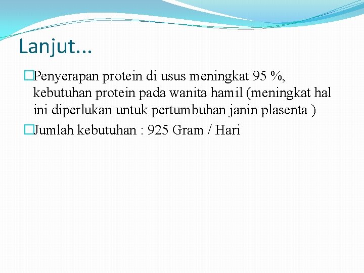 Lanjut. . . �Penyerapan protein di usus meningkat 95 %, kebutuhan protein pada wanita