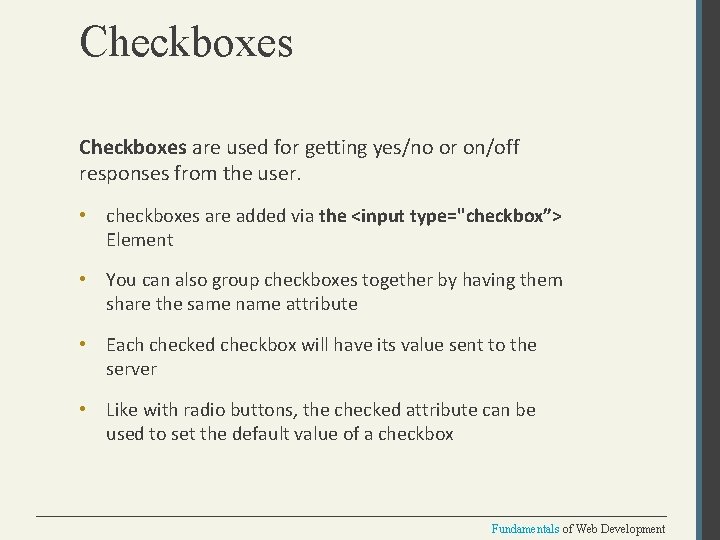 Checkboxes are used for getting yes/no or on/off responses from the user. • checkboxes
