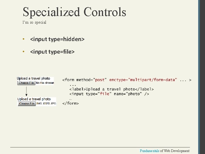 Specialized Controls I’m so special • <input type=hidden> • <input type=file> Fundamentals of Web