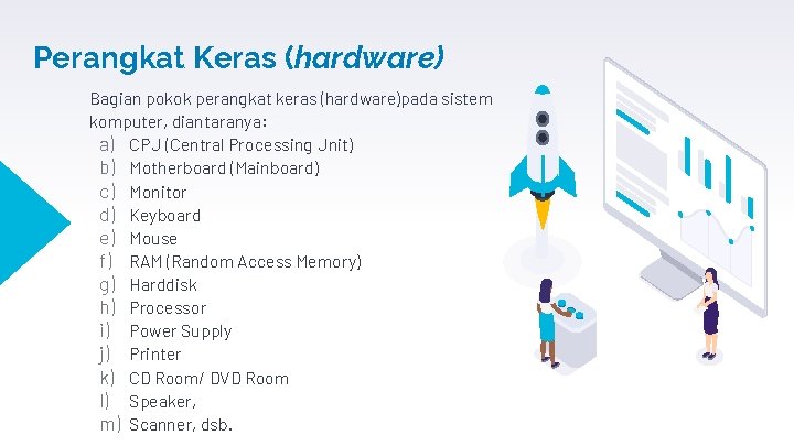 Perangkat Keras (hardware) Bagian pokok perangkat keras (hardware)pada sistem komputer, diantaranya: a) CPU (Central