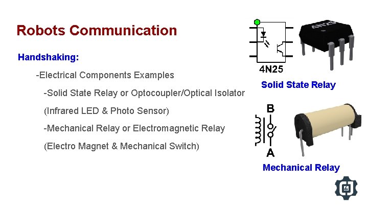 Robots Communication Handshaking: -Electrical Components Examples -Solid State Relay or Optocoupler/Optical Isolator Solid State