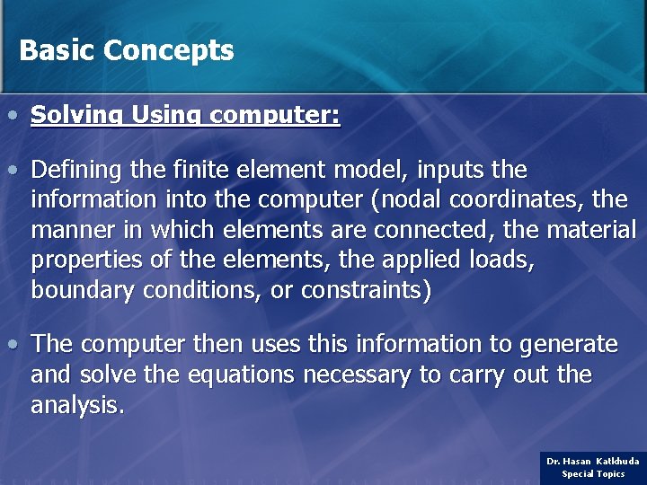 Basic Concepts • Solving Using computer: • Defining the finite element model, inputs the