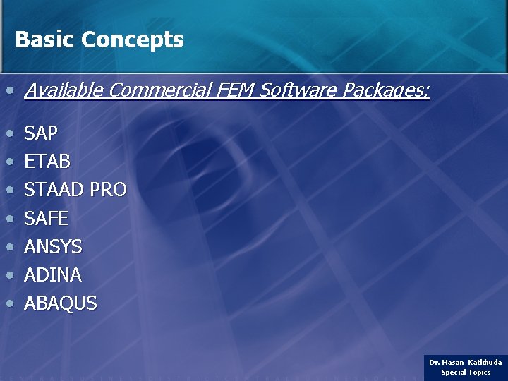Basic Concepts • Available Commercial FEM Software Packages: • • SAP ETAB STAAD PRO