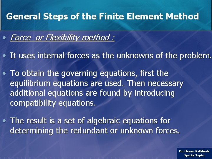 General Steps of the Finite Element Method • Force or Flexibility method : •