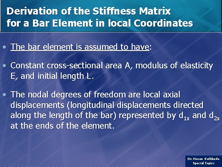 Derivation of the Stiffness Matrix for a Bar Element in local Coordinates • The