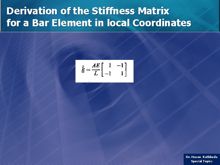 Derivation of the Stiffness Matrix for a Bar Element in local Coordinates Dr. Hasan