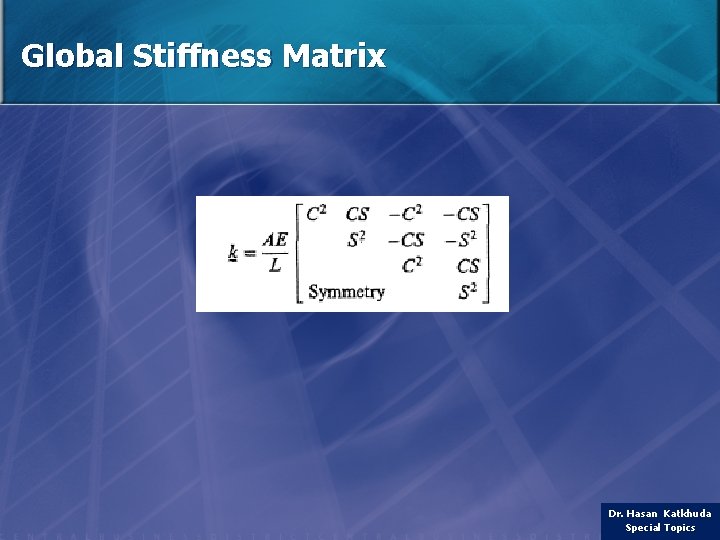 Global Stiffness Matrix Dr. Hasan Katkhuda Special Topics 
