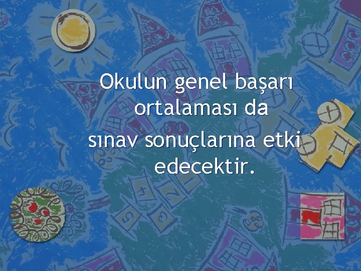 Okulun genel başarı ortalaması da sınav sonuçlarına etki edecektir. 