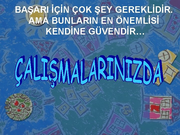 BAŞARI İÇİN ÇOK ŞEY GEREKLİDİR. AMA BUNLARIN EN ÖNEMLİSİ KENDİNE GÜVENDİR… 