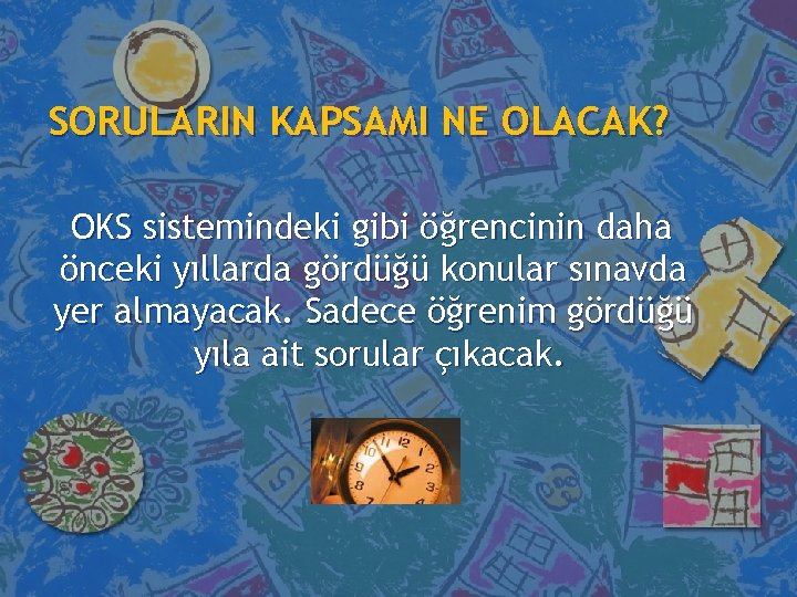 SORULARIN KAPSAMI NE OLACAK? OKS sistemindeki gibi öğrencinin daha önceki yıllarda gördüğü konular sınavda