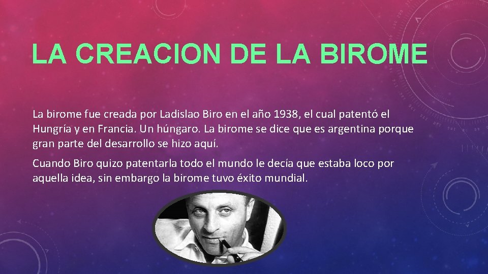 LA CREACION DE LA BIROME La birome fue creada por Ladislao Biro en el