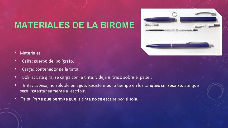 MATERIALES DE LA BIROME • Materiales: • Caña: cuerpo del bolígrafo. • Carga: contenedor