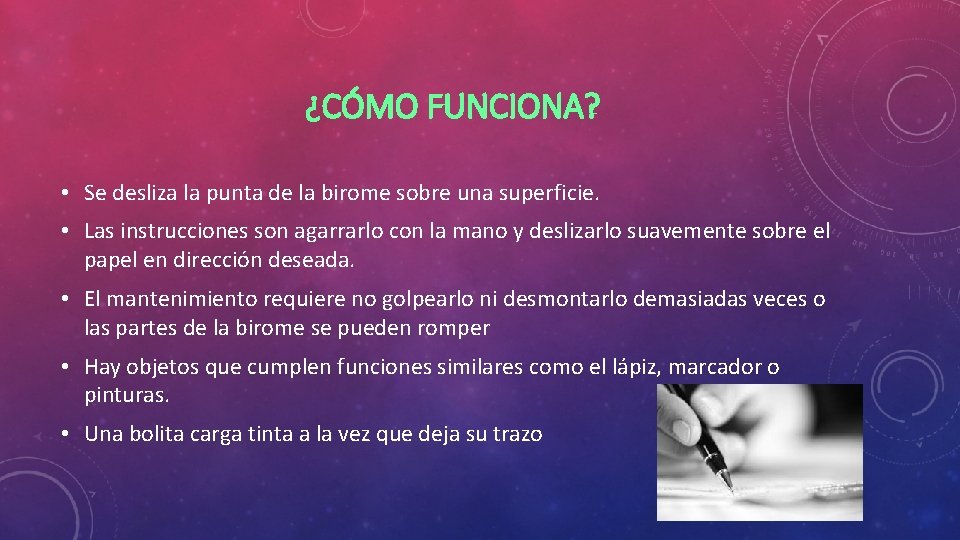 ¿CÓMO FUNCIONA? • Se desliza la punta de la birome sobre una superficie. •