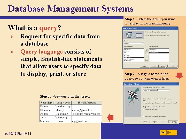 Database Management Systems Step 1. Select the fields you want What is a query?