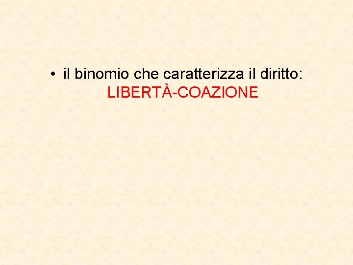  • il binomio che caratterizza il diritto: LIBERTÀ-COAZIONE 