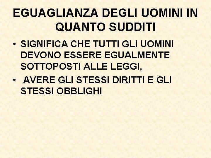 EGUAGLIANZA DEGLI UOMINI IN QUANTO SUDDITI • SIGNIFICA CHE TUTTI GLI UOMINI DEVONO ESSERE